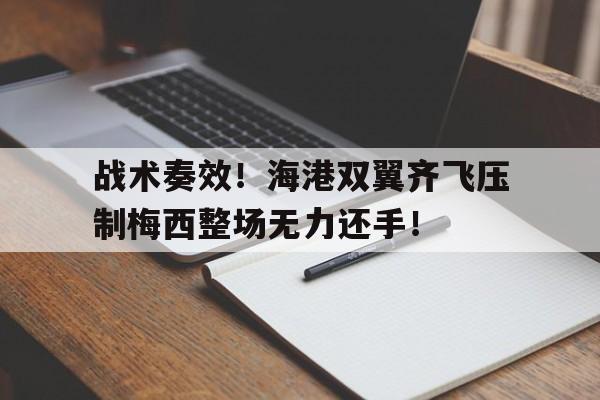 战术奏效！海港双翼齐飞压制梅西整场无力还手！